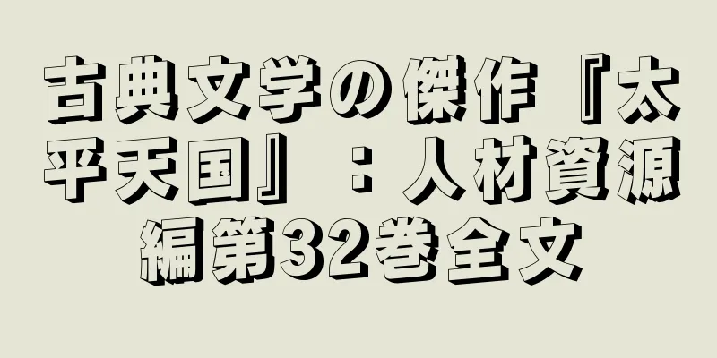 古典文学の傑作『太平天国』：人材資源編第32巻全文