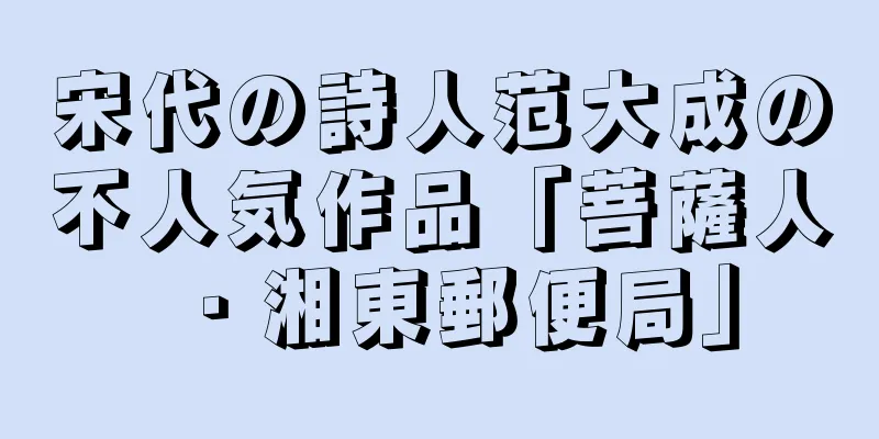 宋代の詩人范大成の不人気作品「菩薩人・湘東郵便局」