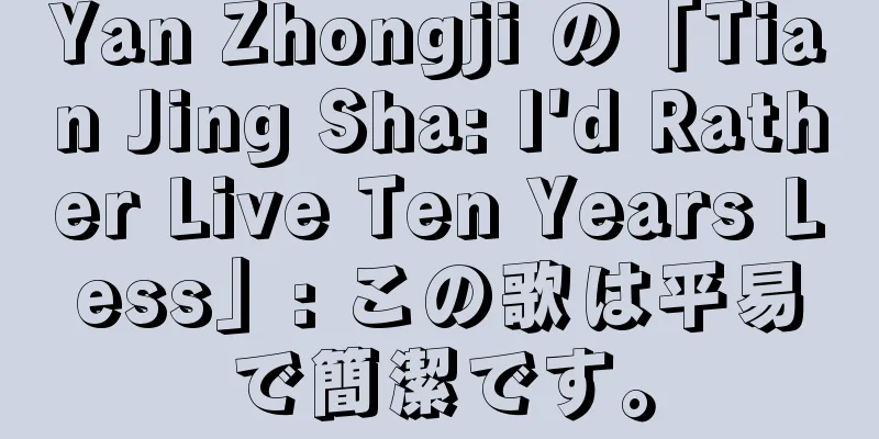 Yan Zhongji の「Tian Jing Sha: I'd Rather Live Ten Years Less」: この歌は平易で簡潔です。