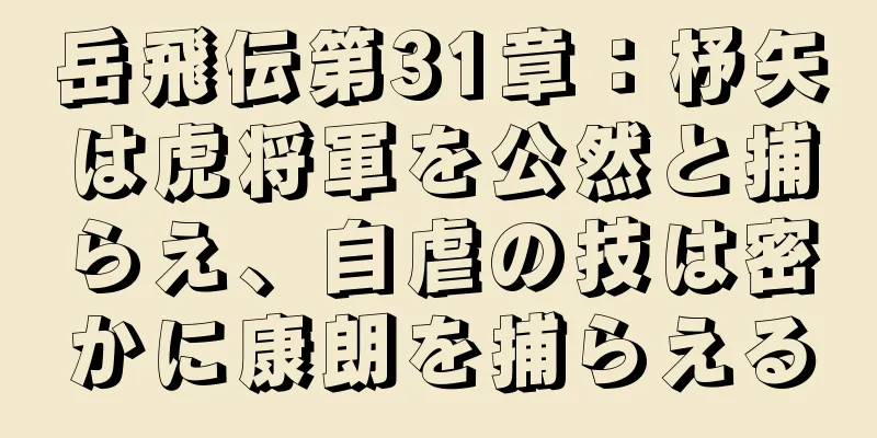 岳飛伝第31章：杼矢は虎将軍を公然と捕らえ、自虐の技は密かに康朗を捕らえる