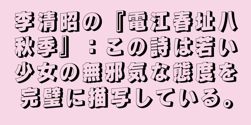 李清昭の『電江春址八秋季』：この詩は若い少女の無邪気な態度を完璧に描写している。