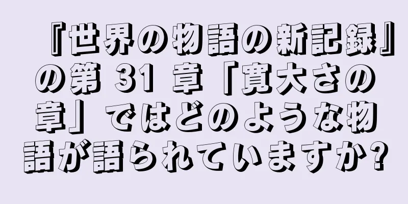 『世界の物語の新記録』の第 31 章「寛大さの章」ではどのような物語が語られていますか?