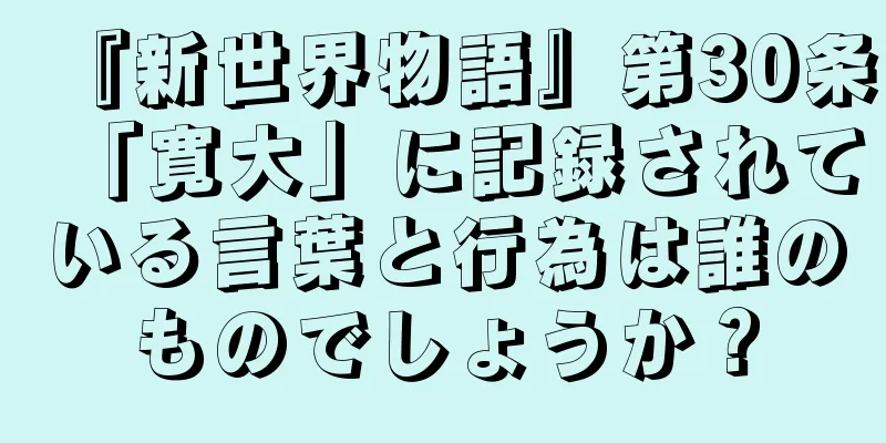 『新世界物語』第30条「寛大」に記録されている言葉と行為は誰のものでしょうか？