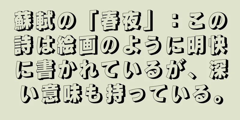 蘇軾の「春夜」：この詩は絵画のように明快に書かれているが、深い意味も持っている。