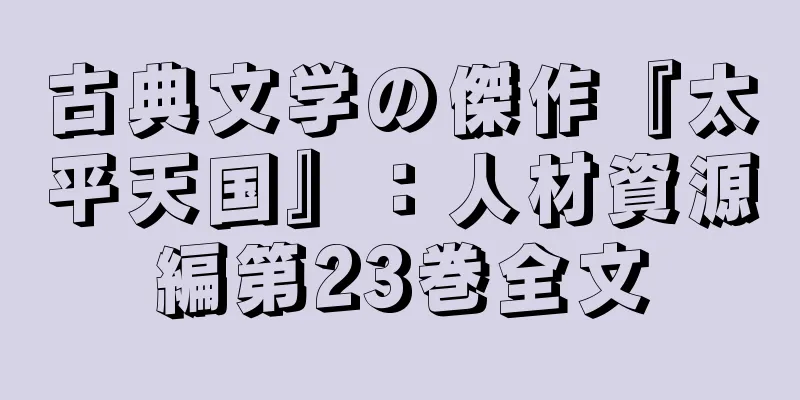 古典文学の傑作『太平天国』：人材資源編第23巻全文