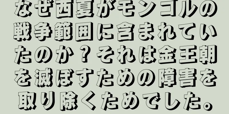なぜ西夏がモンゴルの戦争範囲に含まれていたのか？それは金王朝を滅ぼすための障害を取り除くためでした。