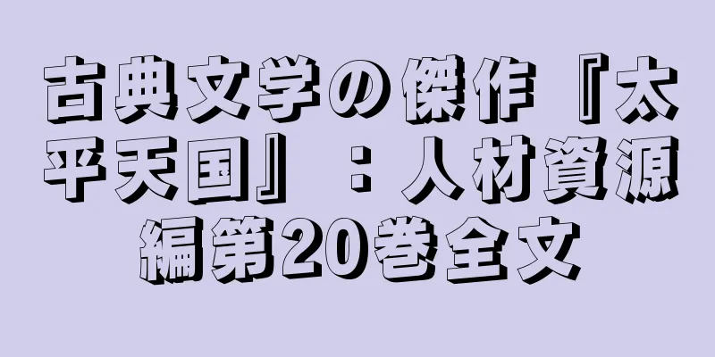 古典文学の傑作『太平天国』：人材資源編第20巻全文
