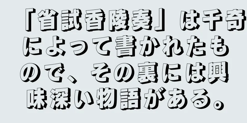 「省試香陵奏」は千奇によって書かれたもので、その裏には興味深い物語がある。