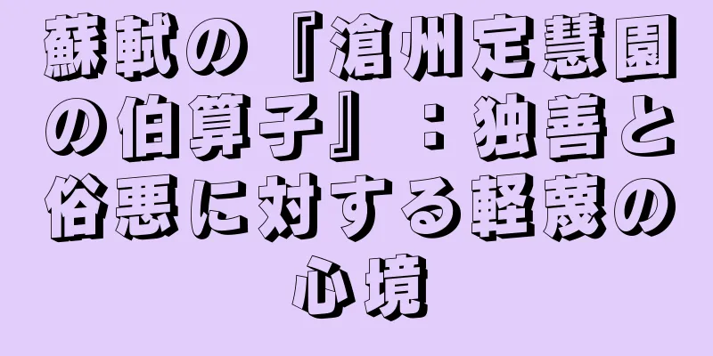 蘇軾の『滄州定慧園の伯算子』：独善と俗悪に対する軽蔑の心境