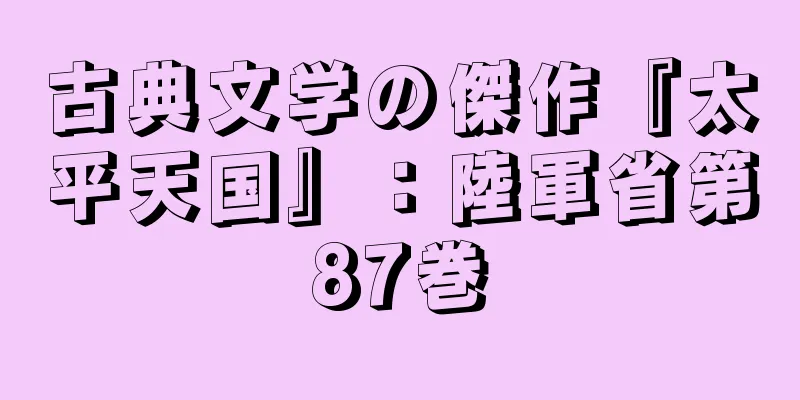 古典文学の傑作『太平天国』：陸軍省第87巻