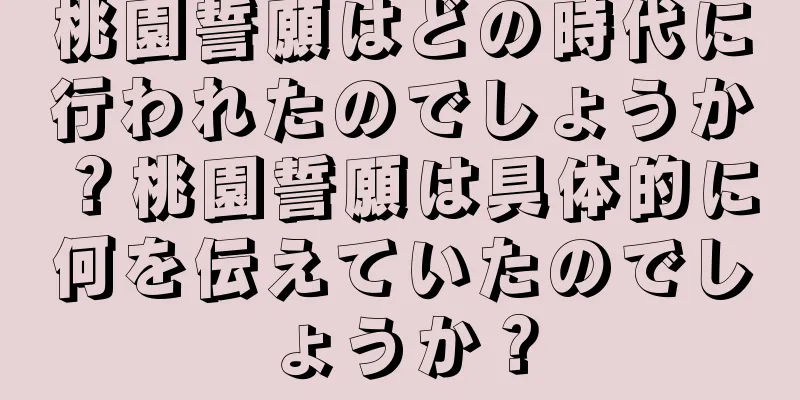 桃園誓願はどの時代に行われたのでしょうか？桃園誓願は具体的に何を伝えていたのでしょうか？