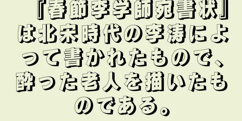 『春節李学師宛書状』は北宋時代の李涛によって書かれたもので、酔った老人を描いたものである。