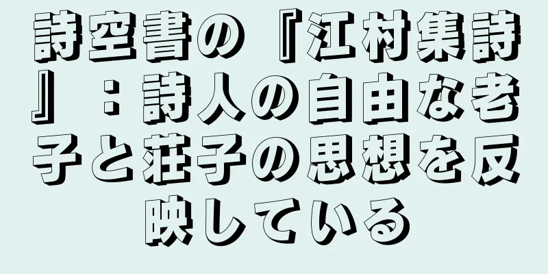 詩空書の『江村集詩』：詩人の自由な老子と荘子の思想を反映している