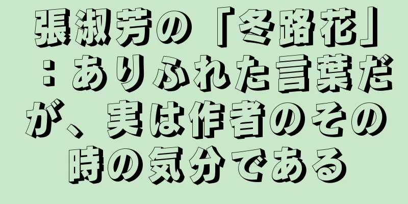 張淑芳の「冬路花」：ありふれた言葉だが、実は作者のその時の気分である