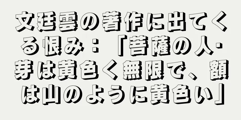 文廷雲の著作に出てくる恨み：「菩薩の人·芽は黄色く無限で、額は山のように黄色い」