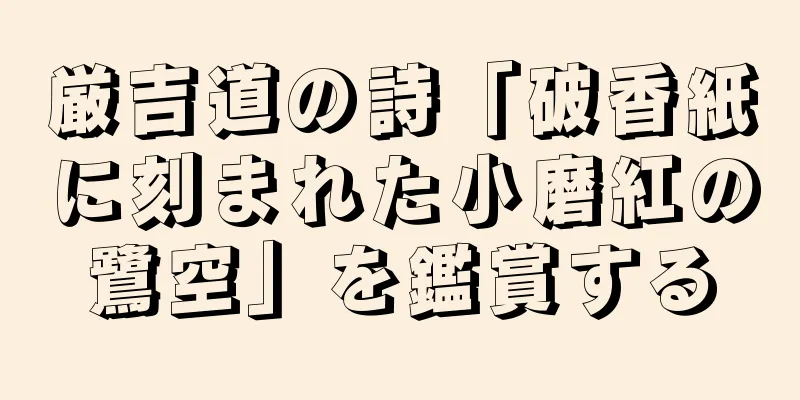 厳吉道の詩「破香紙に刻まれた小磨紅の鷺空」を鑑賞する