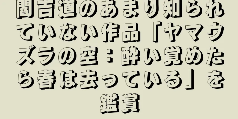 閻吉道のあまり知られていない作品「ヤマウズラの空：酔い覚めたら春は去っている」を鑑賞