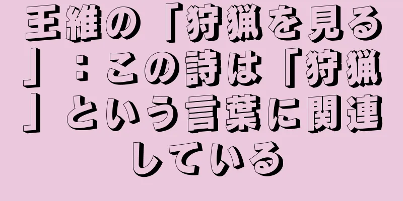 王維の「狩猟を見る」：この詩は「狩猟」という言葉に関連している