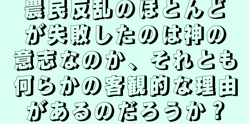 農民反乱のほとんどが失敗したのは神の意志なのか、それとも何らかの客観的な理由があるのだろうか？