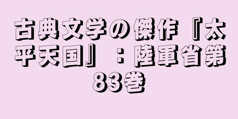 古典文学の傑作『太平天国』：陸軍省第83巻