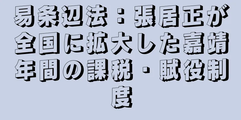 易条辺法：張居正が全国に拡大した嘉靖年間の課税・賦役制度