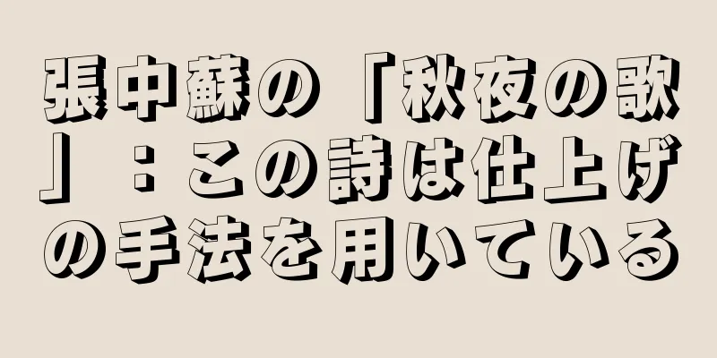 張中蘇の「秋夜の歌」：この詩は仕上げの手法を用いている