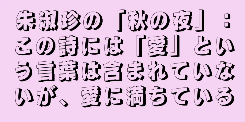 朱淑珍の「秋の夜」：この詩には「愛」という言葉は含まれていないが、愛に満ちている