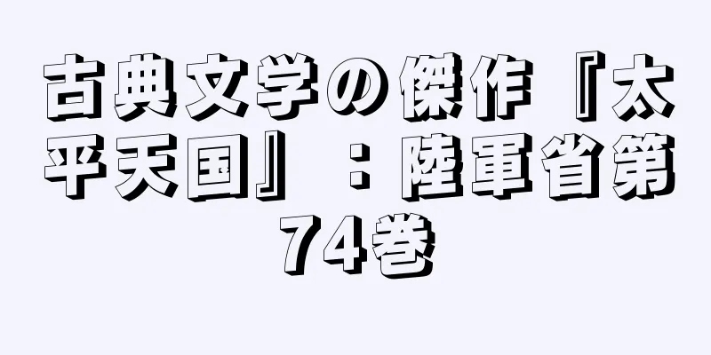古典文学の傑作『太平天国』：陸軍省第74巻