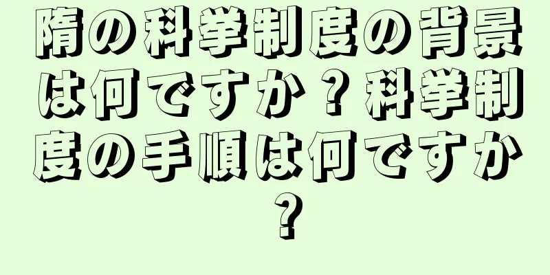 隋の科挙制度の背景は何ですか？科挙制度の手順は何ですか？