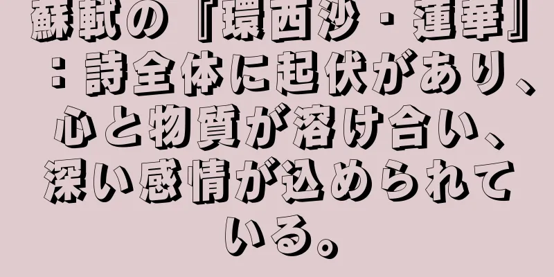 蘇軾の『環西沙・蓮華』：詩全体に起伏があり、心と物質が溶け合い、深い感情が込められている。