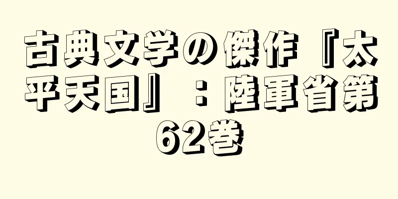 古典文学の傑作『太平天国』：陸軍省第62巻
