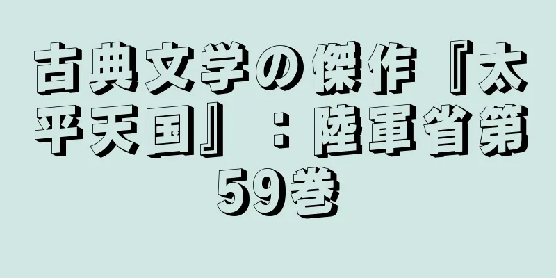 古典文学の傑作『太平天国』：陸軍省第59巻