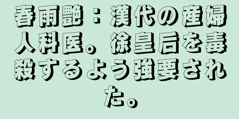 春雨艶：漢代の産婦人科医。徐皇后を毒殺するよう強要された。