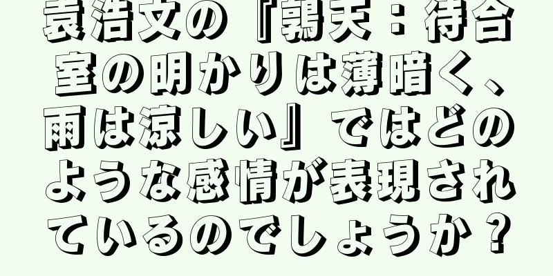 袁浩文の『鶉天：待合室の明かりは薄暗く、雨は涼しい』ではどのような感情が表現されているのでしょうか？