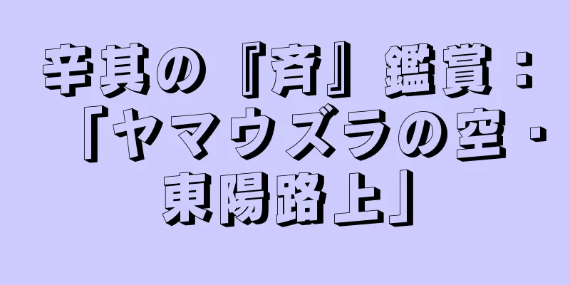 辛其の『斉』鑑賞：「ヤマウズラの空・東陽路上」