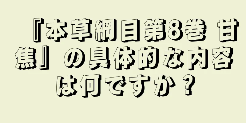 『本草綱目第8巻 甘焦』の具体的な内容は何ですか？