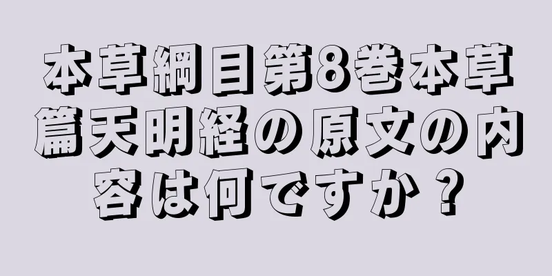 本草綱目第8巻本草篇天明経の原文の内容は何ですか？