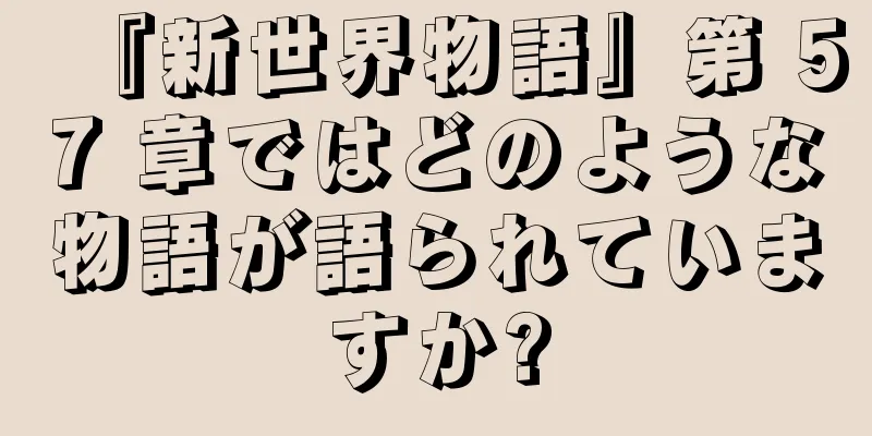 『新世界物語』第 57 章ではどのような物語が語られていますか?