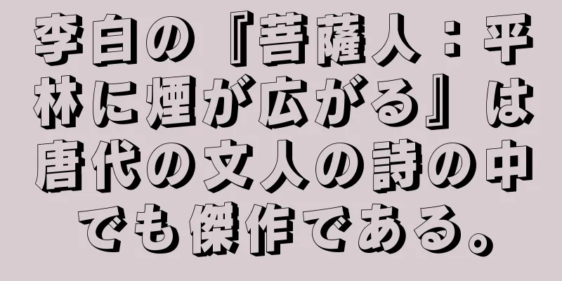 李白の『菩薩人：平林に煙が広がる』は唐代の文人の詩の中でも傑作である。