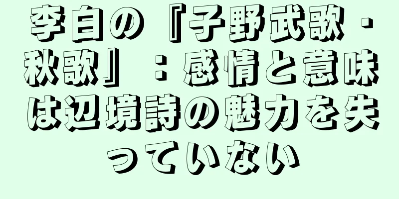 李白の『子野武歌・秋歌』：感情と意味は辺境詩の魅力を失っていない