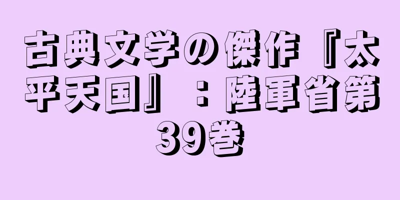 古典文学の傑作『太平天国』：陸軍省第39巻