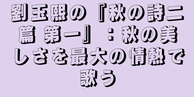 劉玉熙の『秋の詩二篇 第一』：秋の美しさを最大の情熱で歌う