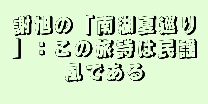謝旭の「南湖夏巡り」：この旅詩は民謡風である