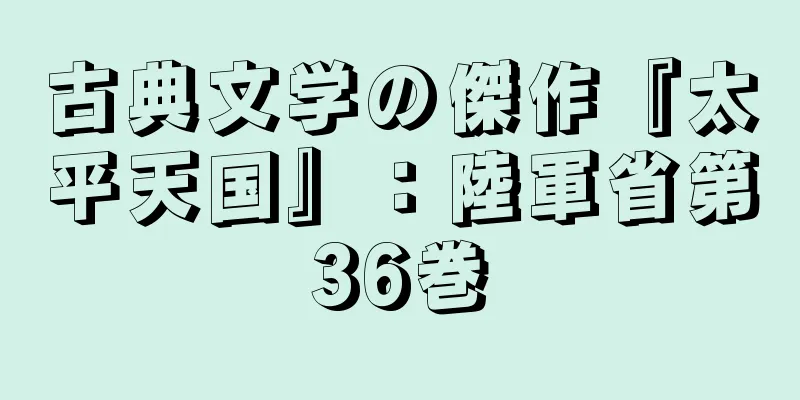 古典文学の傑作『太平天国』：陸軍省第36巻