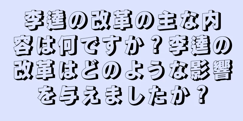 李逵の改革の主な内容は何ですか？李逵の改革はどのような影響を与えましたか？