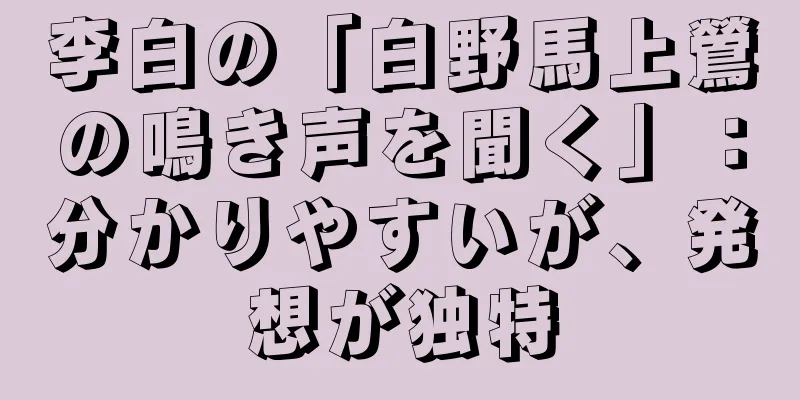 李白の「白野馬上鶯の鳴き声を聞く」：分かりやすいが、発想が独特
