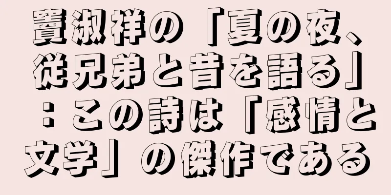 竇淑祥の「夏の夜、従兄弟と昔を語る」：この詩は「感情と文学」の傑作である