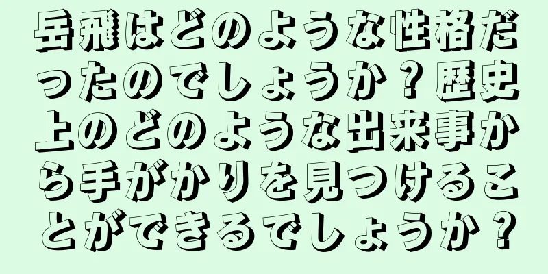 岳飛はどのような性格だったのでしょうか？歴史上のどのような出来事から手がかりを見つけることができるでしょうか？