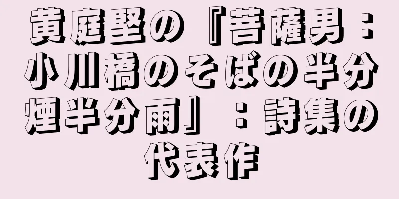 黄庭堅の『菩薩男：小川橋のそばの半分煙半分雨』：詩集の代表作