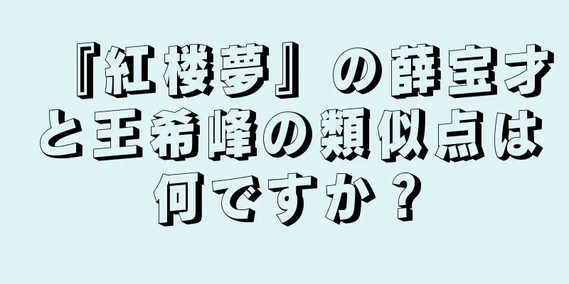 『紅楼夢』の薛宝才と王希峰の類似点は何ですか？